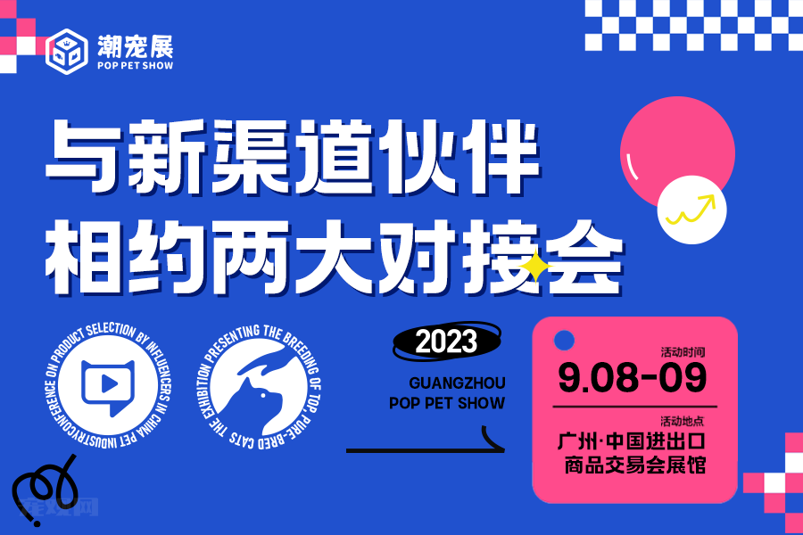 拓展商机！广州国际潮宠展与新渠道买家相约双重对接！