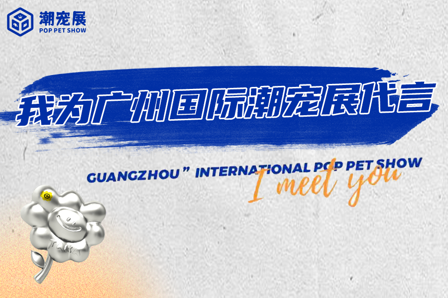 大奖等着你！参与广州国际潮宠展代言招募，有机会赢取超值礼品！