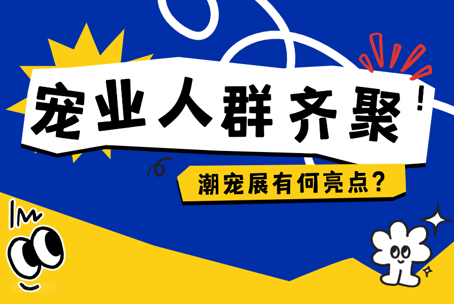 不可错过的广州潮宠展,数万宠业人将亲临现场,你get了其中亮点吗?